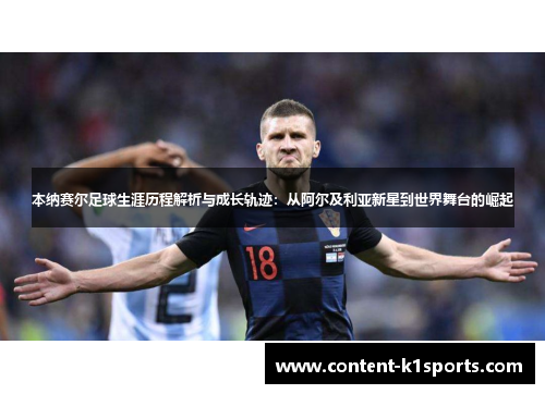 本纳赛尔足球生涯历程解析与成长轨迹：从阿尔及利亚新星到世界舞台的崛起